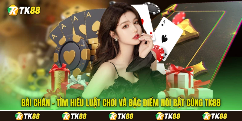 Bài Chắn - Tìm Hiểu Luật Chơi Và Đặc Điểm Nổi Bật Cùng TK88