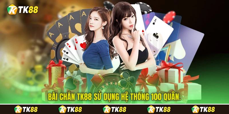 Bài chắn TK88 sử dụng hệ thống 100 quân.