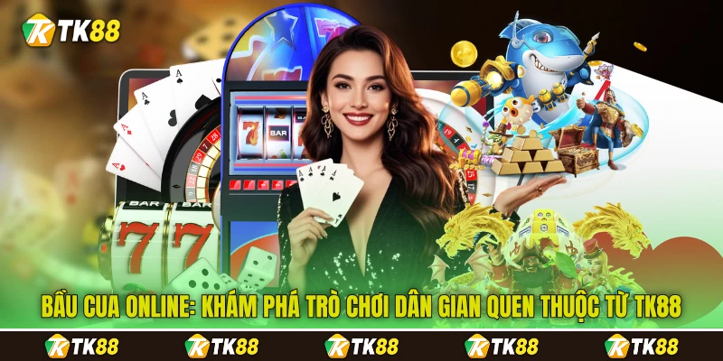 Bầu Cua Online: Khám Phá Trò Chơi Dân Gian Quen Thuộc Từ TK88