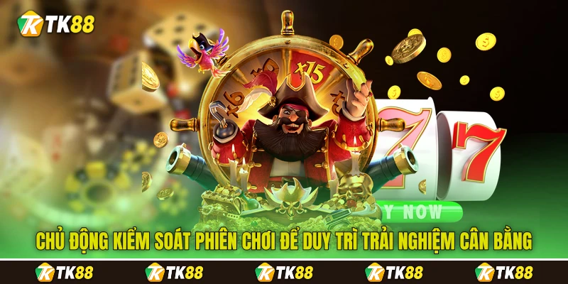 Chủ động kiểm soát phiên chơi để duy trì trải nghiệm cân bằng