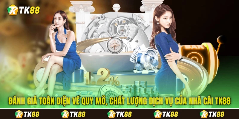 Đánh giá toàn diện về quy mô, chất lượng dịch vụ của nhà cái TK88