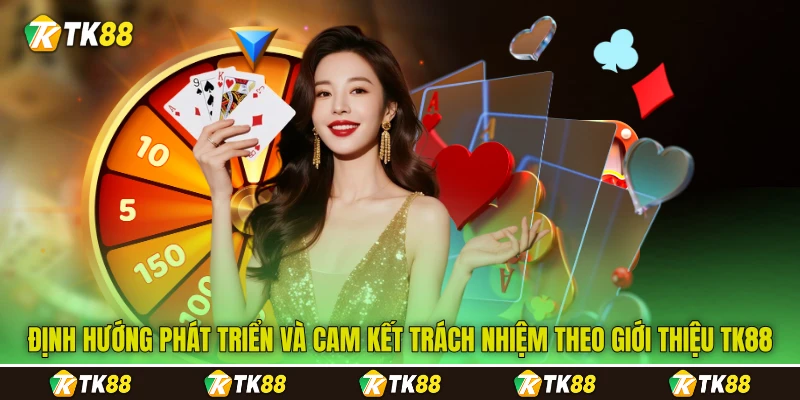 Định hướng phát triển và cam kết trách nhiệm theo giới thiệu TK88