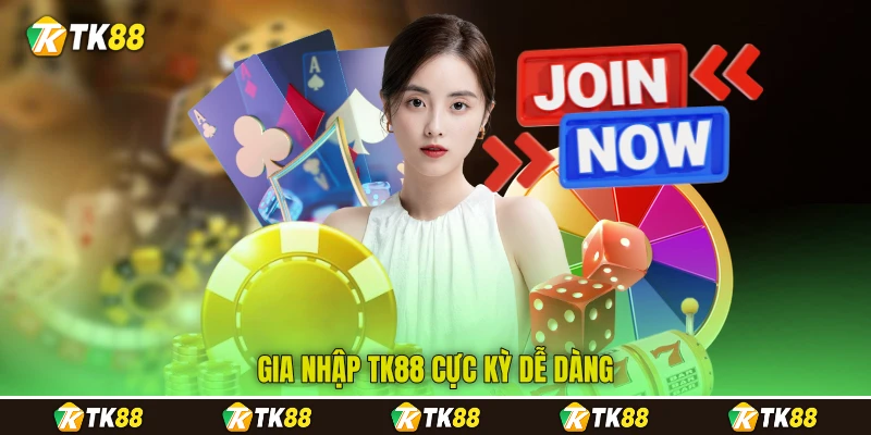 Gia nhập TK88 cực kỳ dễ dàng