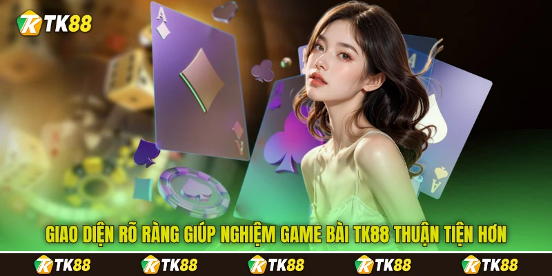 Giao diện rõ ràng giúp nghiệm game bài TK88 thuận tiện hơn