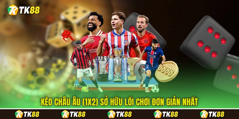 Kèo Châu Âu (1x2) sở hữu lối chơi đơn giản nhất