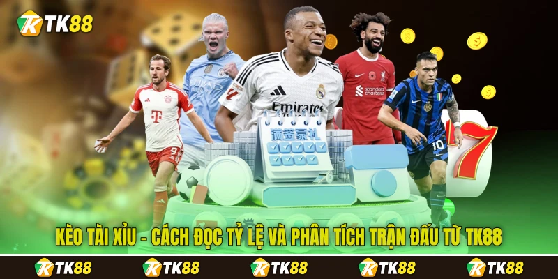 Kèo Tài Xỉu - Cách Đọc Tỷ Lệ Và Phân Tích Trận Đấu Từ TK88