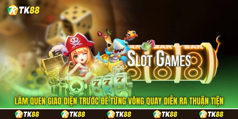 Làm quen giao diện trước để từng vòng quay diễn ra thuận tiện