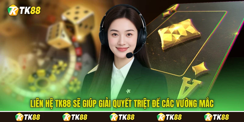 Liên hệ TK88 sẽ giúp giải quyết triệt để các vướng mắc Liên hệ TK88 sẽ giúp giải quyết triệt để các vướng mắc