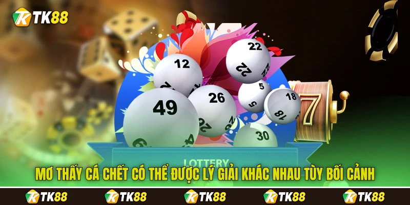 Mơ thấy cá chết&nbsp;có thể được lý giải khác nhau tùy bối cảnh