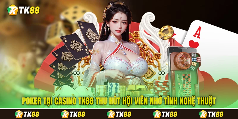 Poker tại casino TK88 thu hút hội viên nhờ tính nghệ thuật