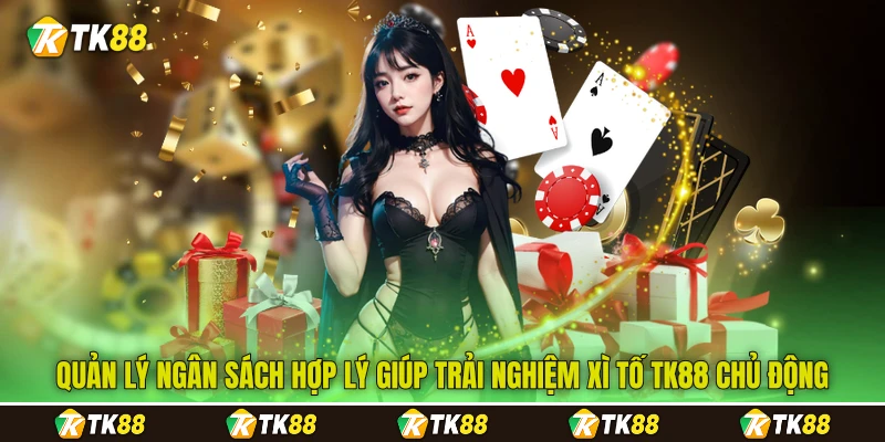 Quản lý ngân sách hợp lý giúp trải nghiệm xì tố&nbsp;TK88&nbsp;chủ động