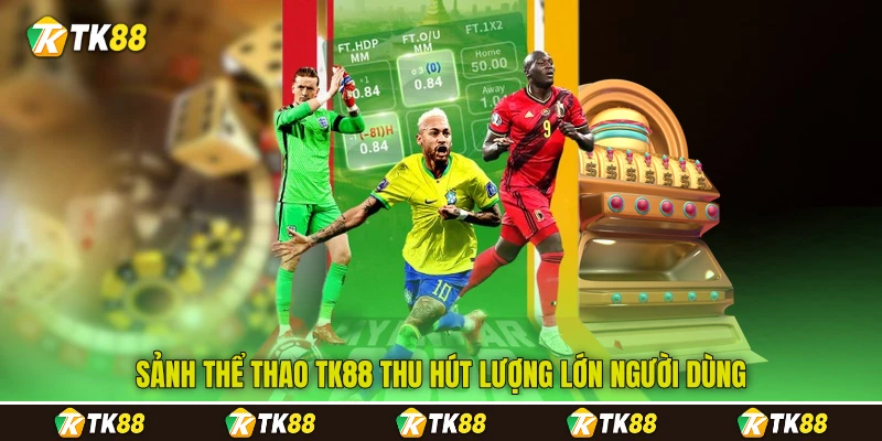 Sảnh thể thao TK88&nbsp;thu hút lượng lớn người dùng