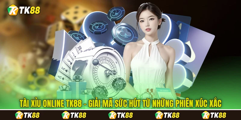Tài Xỉu Online TK88 - Giải Mã Sức Hút Từ Những Phiên Xúc Xắc