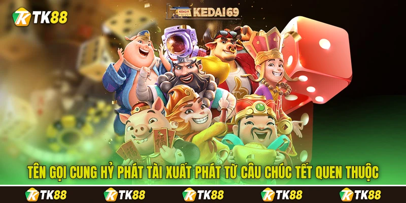 Tên gọi Cung Hỷ Phát Tài xuất phát từ câu chúc Tết quen thuộc