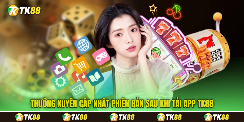 Thường xuyên cập nhật phiên bản sau khi tải app TK88 Thường xuyên cập nhật phiên bản sau khi tải app TK88