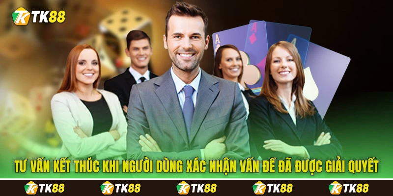 Tư vấn kết thúc khi người dùng xác nhận vấn đề đã được giải quyết Tư vấn kết thúc khi người dùng xác nhận vấn đề đã được giải quyết