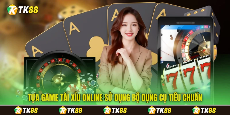 Tựa game tài xỉu online sử dụng bộ dụng cụ tiêu chuẩn