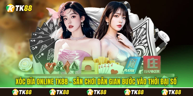 Xóc Đĩa Online TK88 - Sân Chơi Dân Gian Bước Vào Thời Đại Số